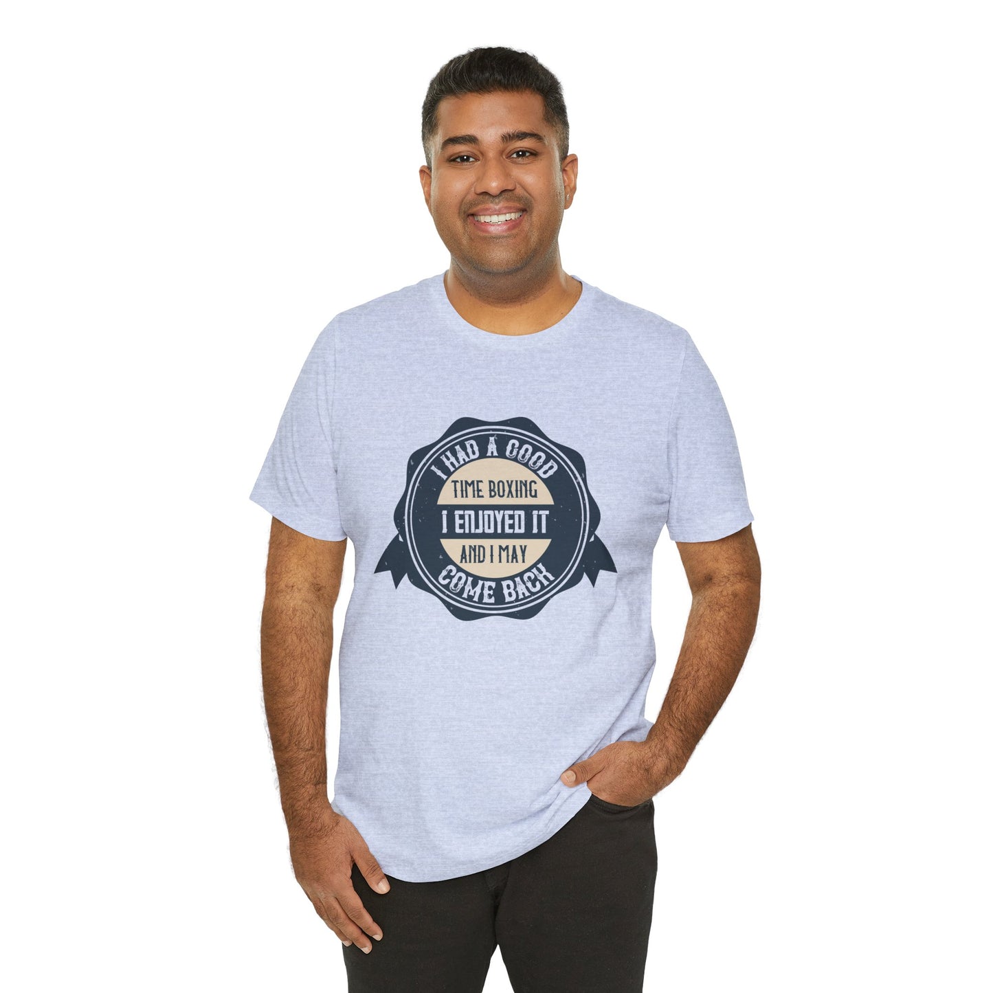 I Had a Good Time Boxing. I Enjoyed It - And I May Come Back - Unisex Jersey Short Sleeve Tee - 11581