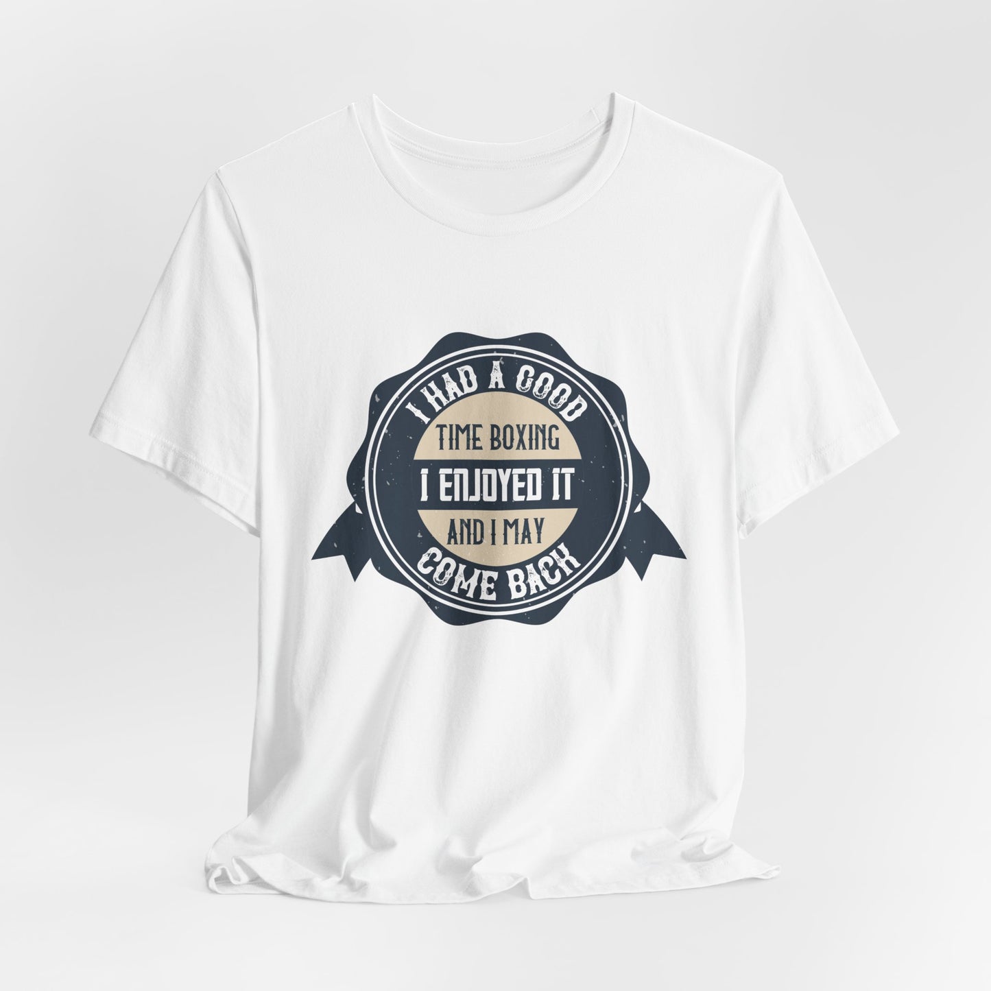 I Had a Good Time Boxing. I Enjoyed It - And I May Come Back - Unisex Jersey Short Sleeve Tee - 11581