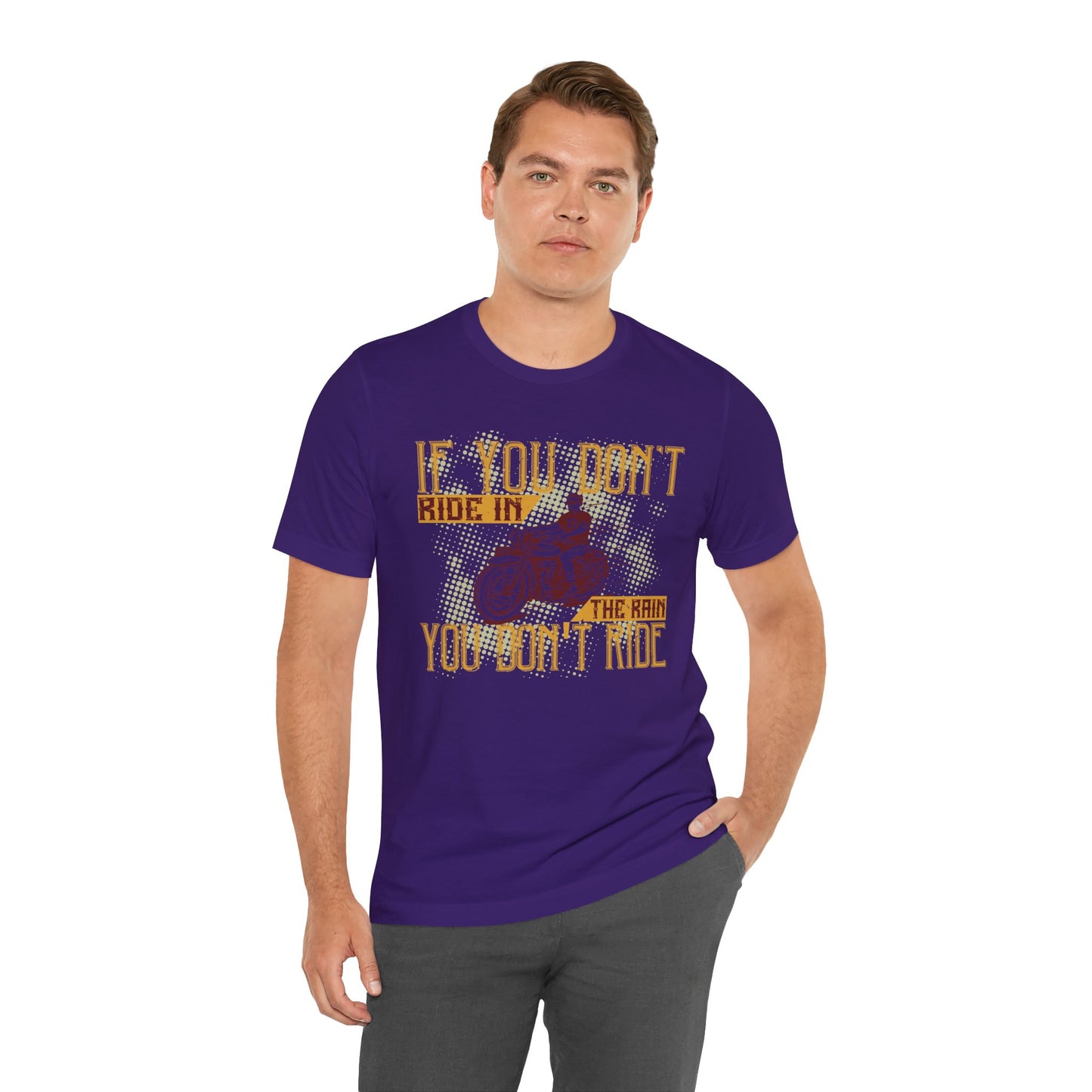 If You Don’t Ride in the Rain, You Don’t Ride - Unisex Jersey Short Sleeve Tee - 13750
