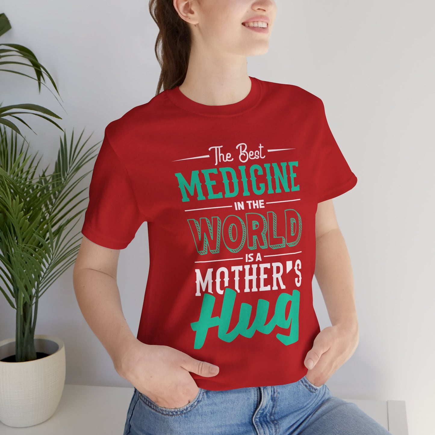The Best Medicine In the World Is A Mother's Hug - Unisex Jersey Short Sleeve Tee - 12942