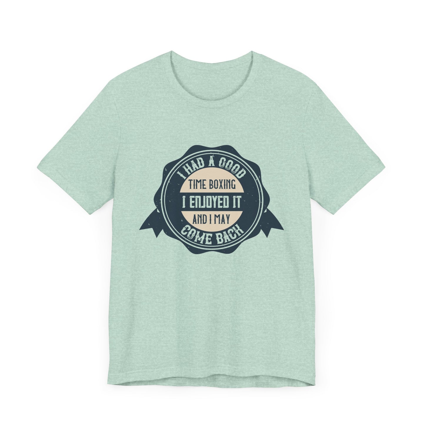 I Had a Good Time Boxing. I Enjoyed It - And I May Come Back - Unisex Jersey Short Sleeve Tee - 11581