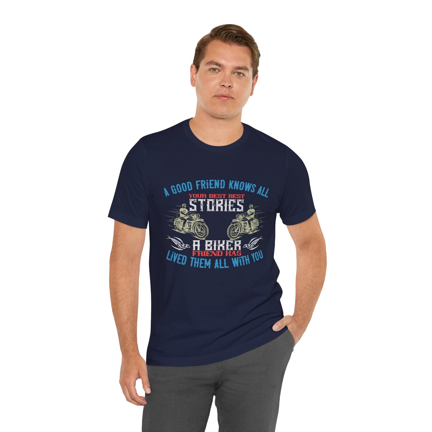 A Good Friend Knows All Your Best Stories, A Biker Friend Has Lived Them All With You - Unisex Jersey Short Sleeve Tee - 13679