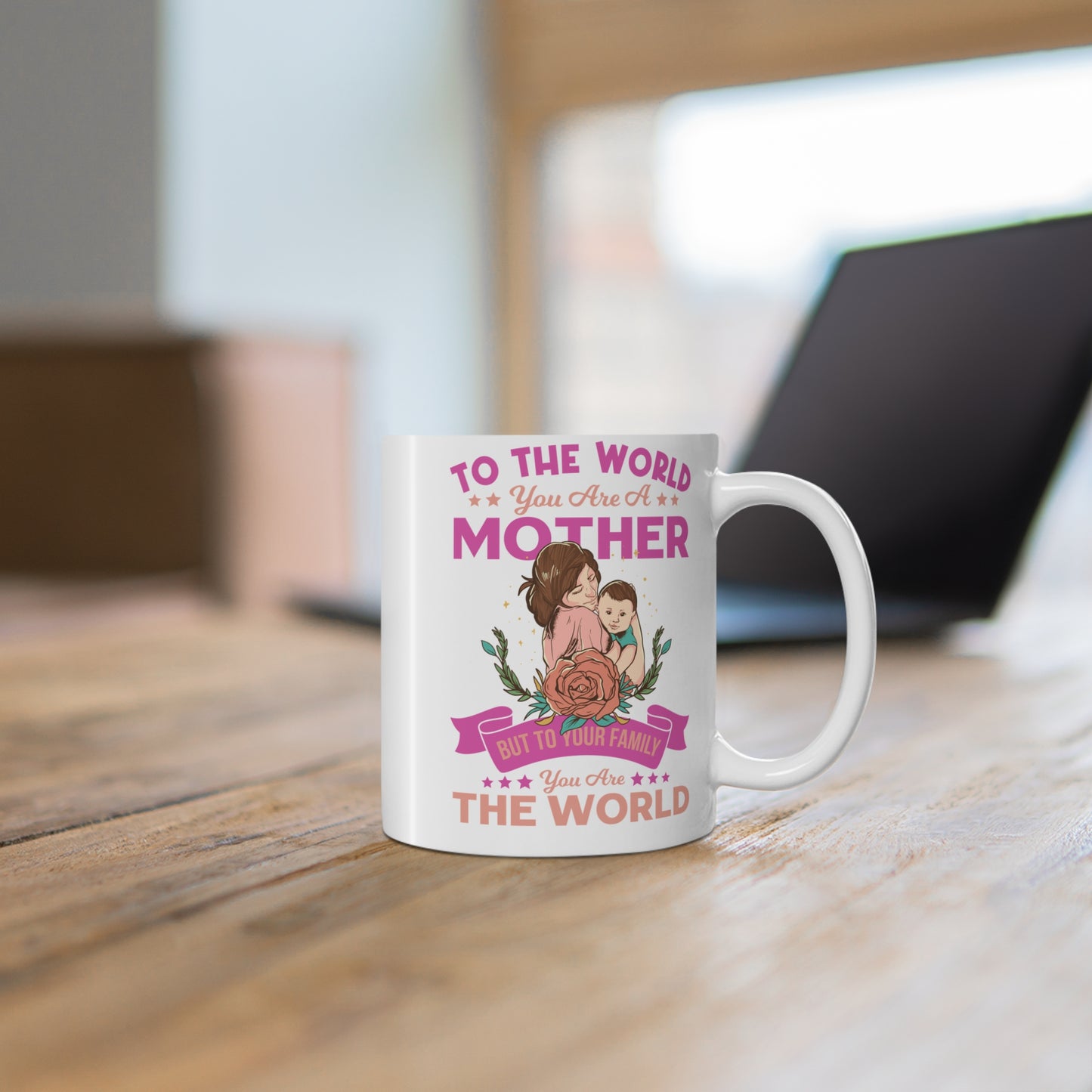 To The World You Are A Mother, But To Your Family, You Are The World - Mug 11oz - 12949
