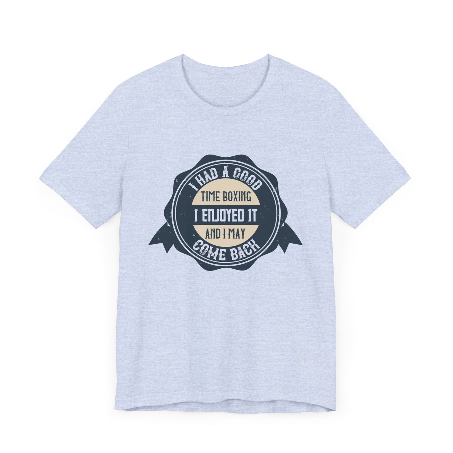 I Had a Good Time Boxing. I Enjoyed It - And I May Come Back - Unisex Jersey Short Sleeve Tee - 11581