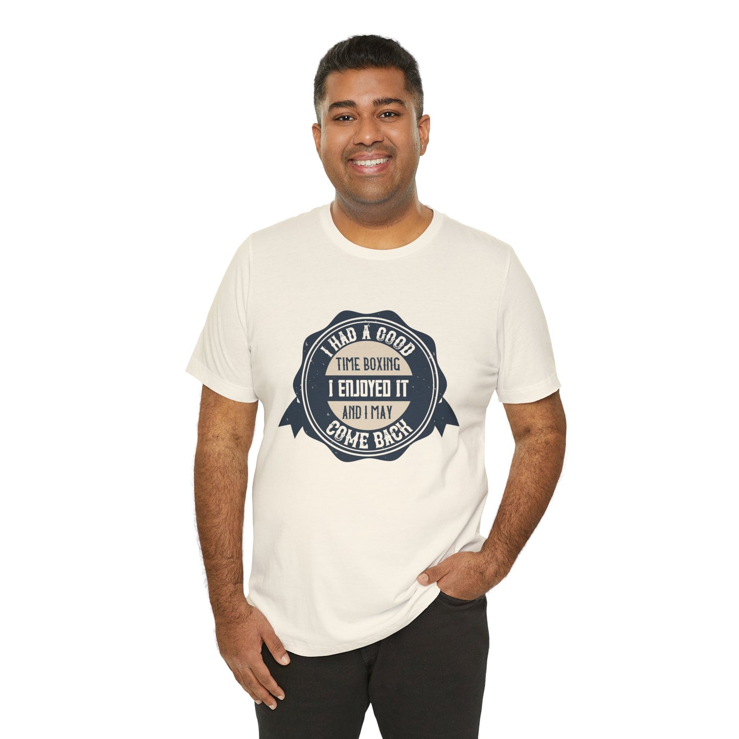 I Had a Good Time Boxing. I Enjoyed It - And I May Come Back - Unisex Jersey Short Sleeve Tee - 11581