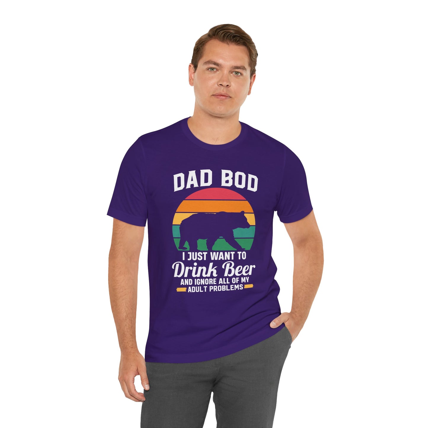 Dad Bod, I Just Want To Drink Beer & Ignore All Of My Adult Problems - Unisex Jersey Short Sleeve Tee - 13725