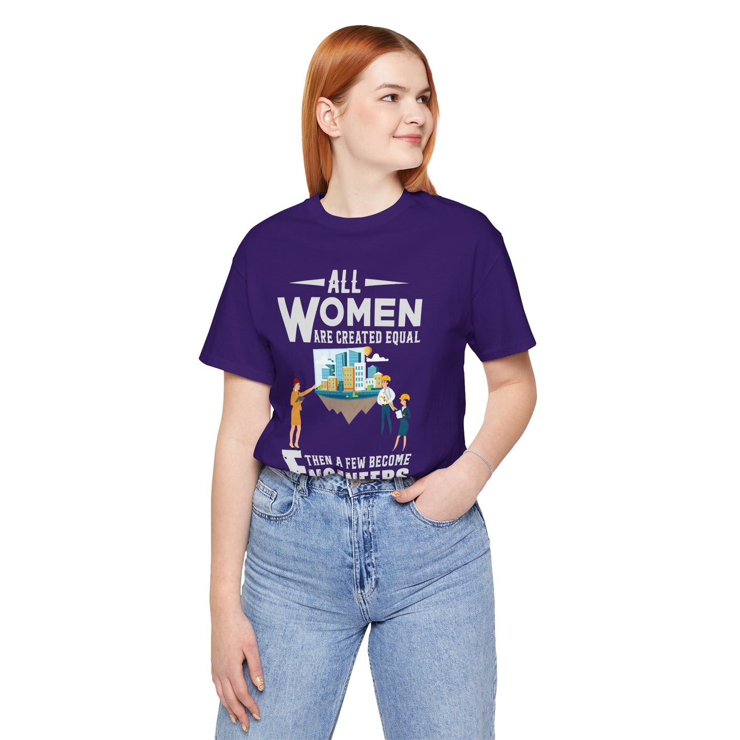 Engineer: All Women Are Created Equal, Then A Few Become Engineers - Unisex Jersey Short Sleeve Tee - 13618