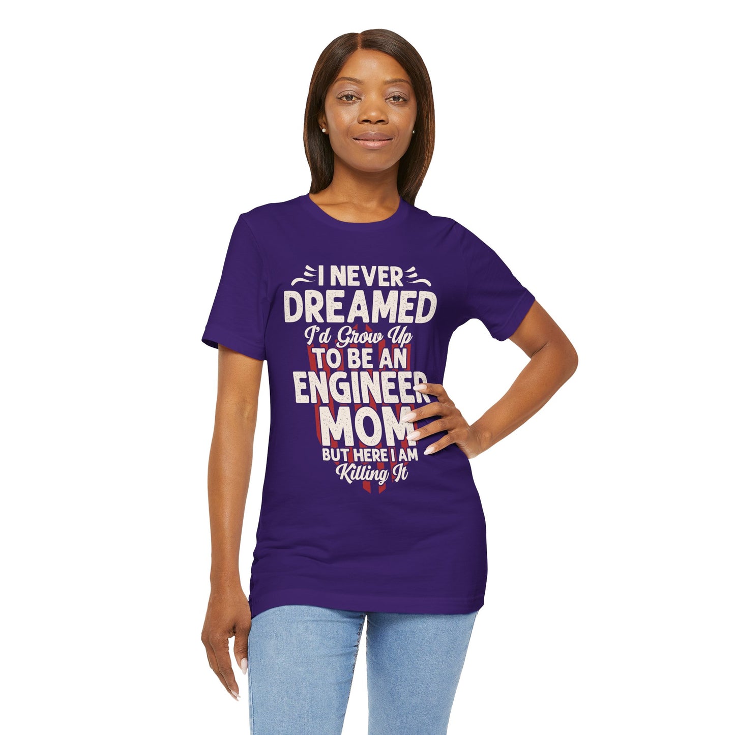 Engineer: I Never Dreamed I'd Grow Up To Be An Engineer Mom But I'm Killing It - Unisex Jersey Short Sleeve Tee - 13628