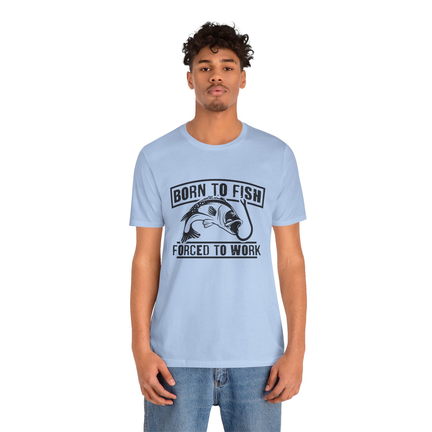Fishing: Born to Fish, Forced To Work- Unisex Jersey Short Sleeve Tee - 14046