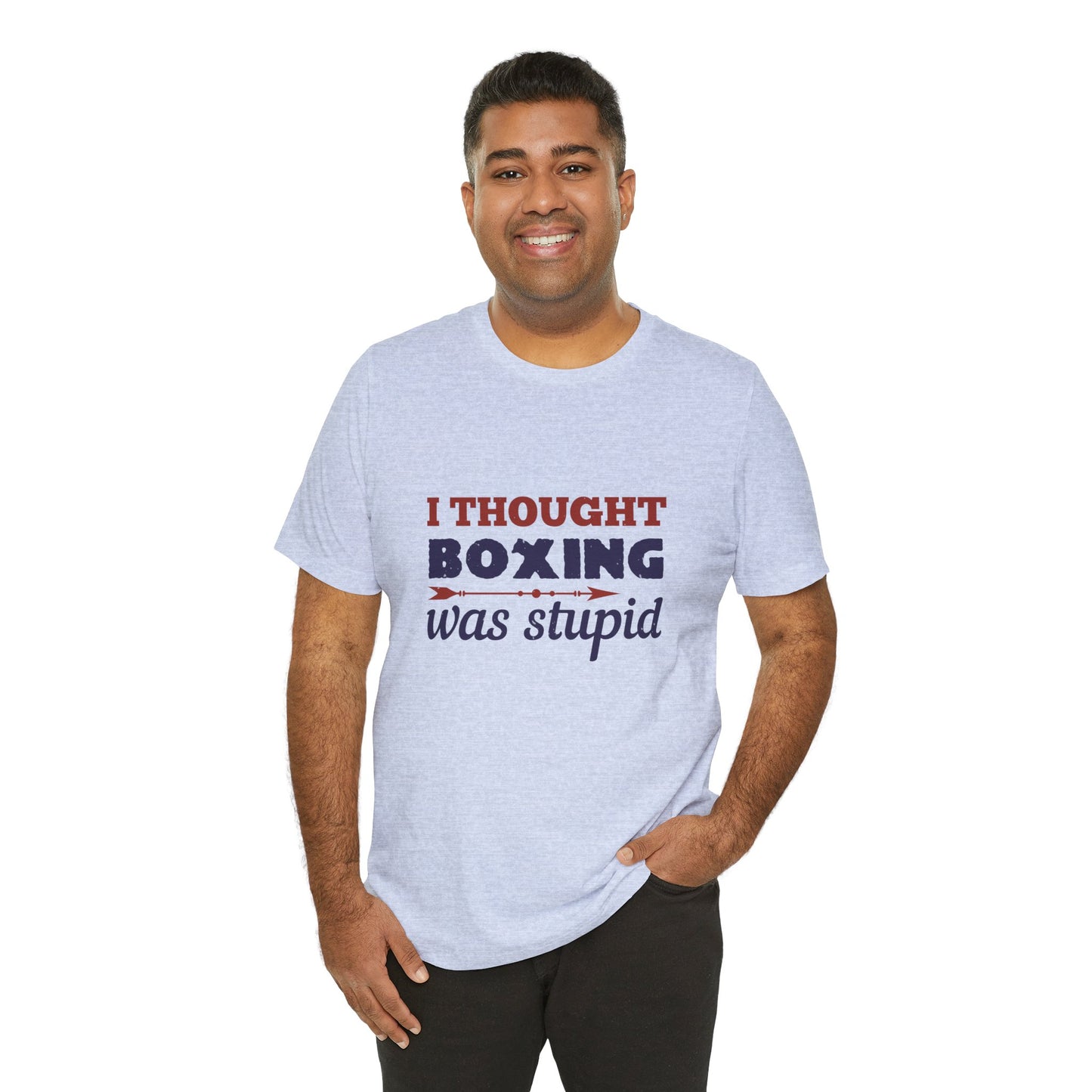 I Thought Boxing Was Stupid - Unisex Jersey Short Sleeve Tee - 11616