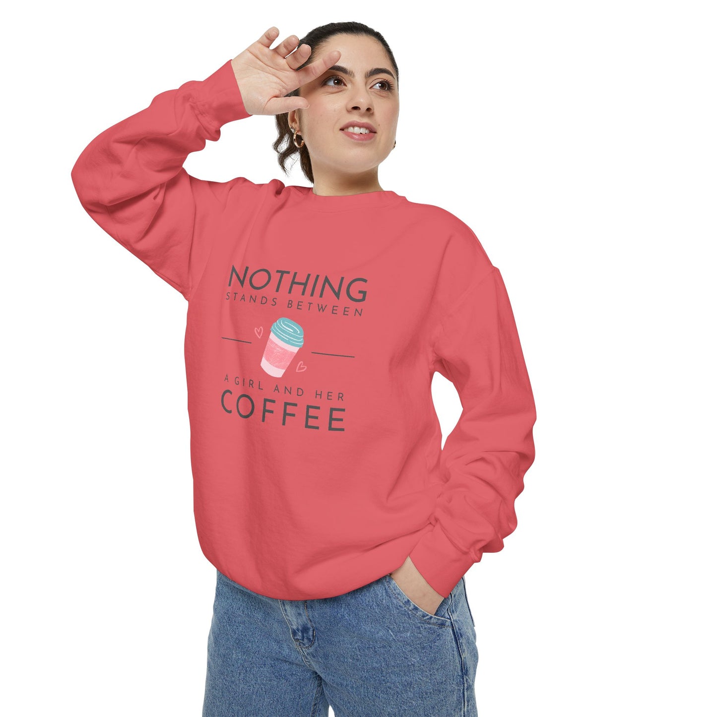Nothing Stands Between a Girl & Her Coffee - Unisex Garment-Dyed Sweatshirt - 11292