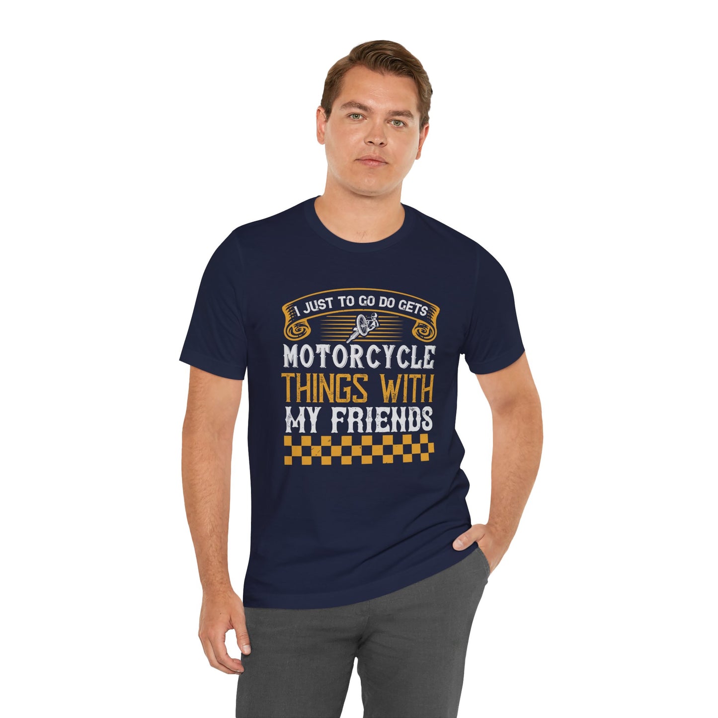 I Just Want to Go Do Motorcycle Things with My Friends - Unisex Jersey Short Sleeve Tee - 13720