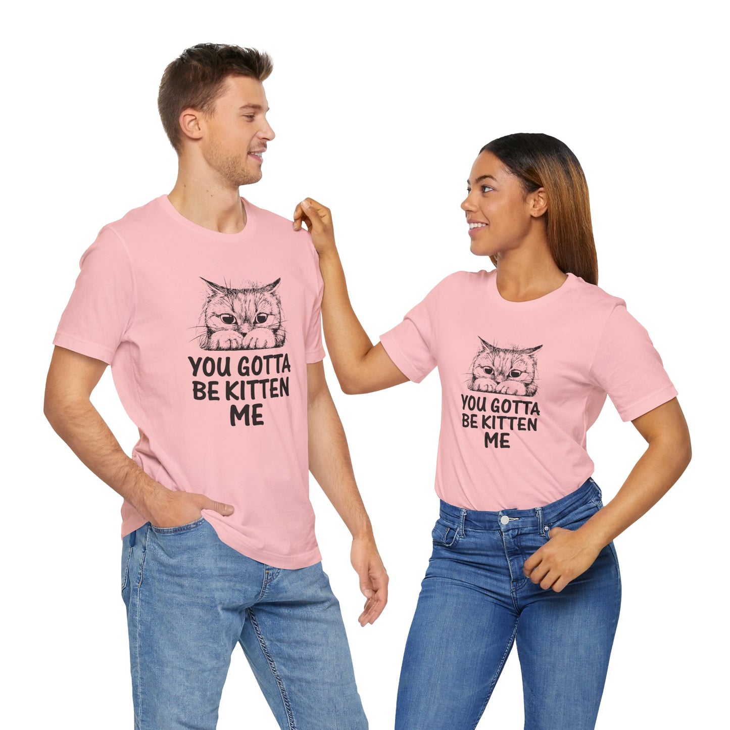 Cat: You Gotta Be Kitten Me - Unisex Jersey Short Sleeve Tee