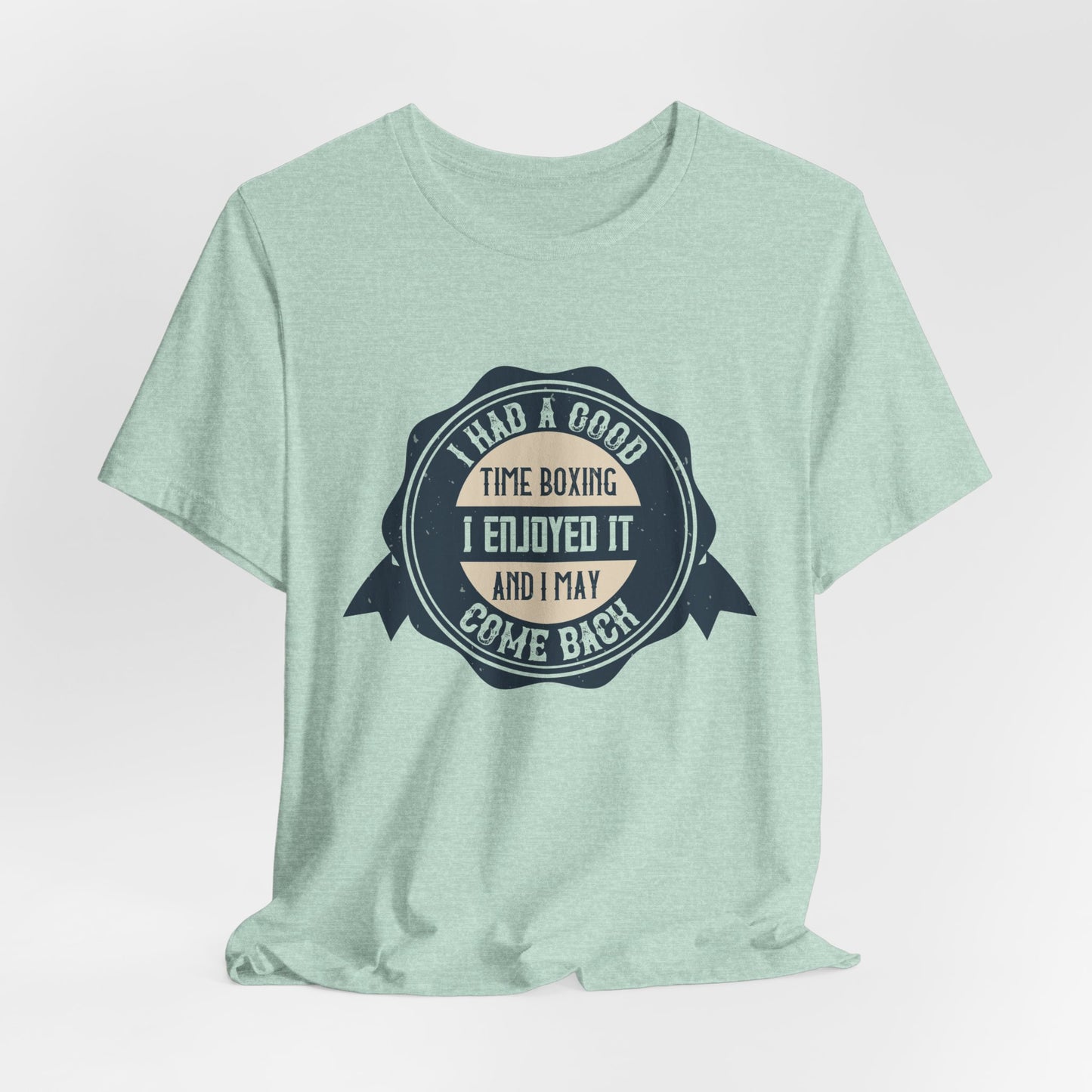 I Had a Good Time Boxing. I Enjoyed It - And I May Come Back - Unisex Jersey Short Sleeve Tee - 11581