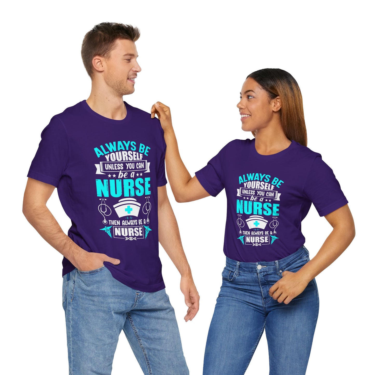 Always Be Yourself Unless You Can Be A Nurse, Then Always Be A Nurse - Unisex Jersey Short Sleeve Tee - 13331