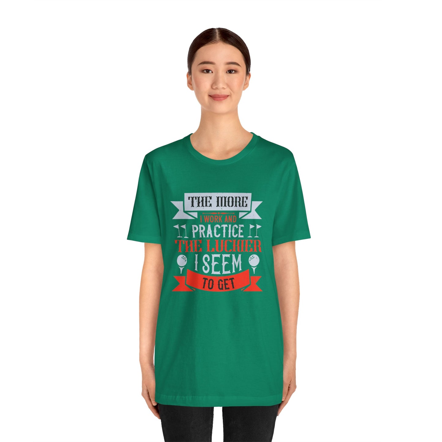 The More I Work and Practice, the Luckier I Seem to Get - Unisex Jersey Short Sleeve Tee - 12118