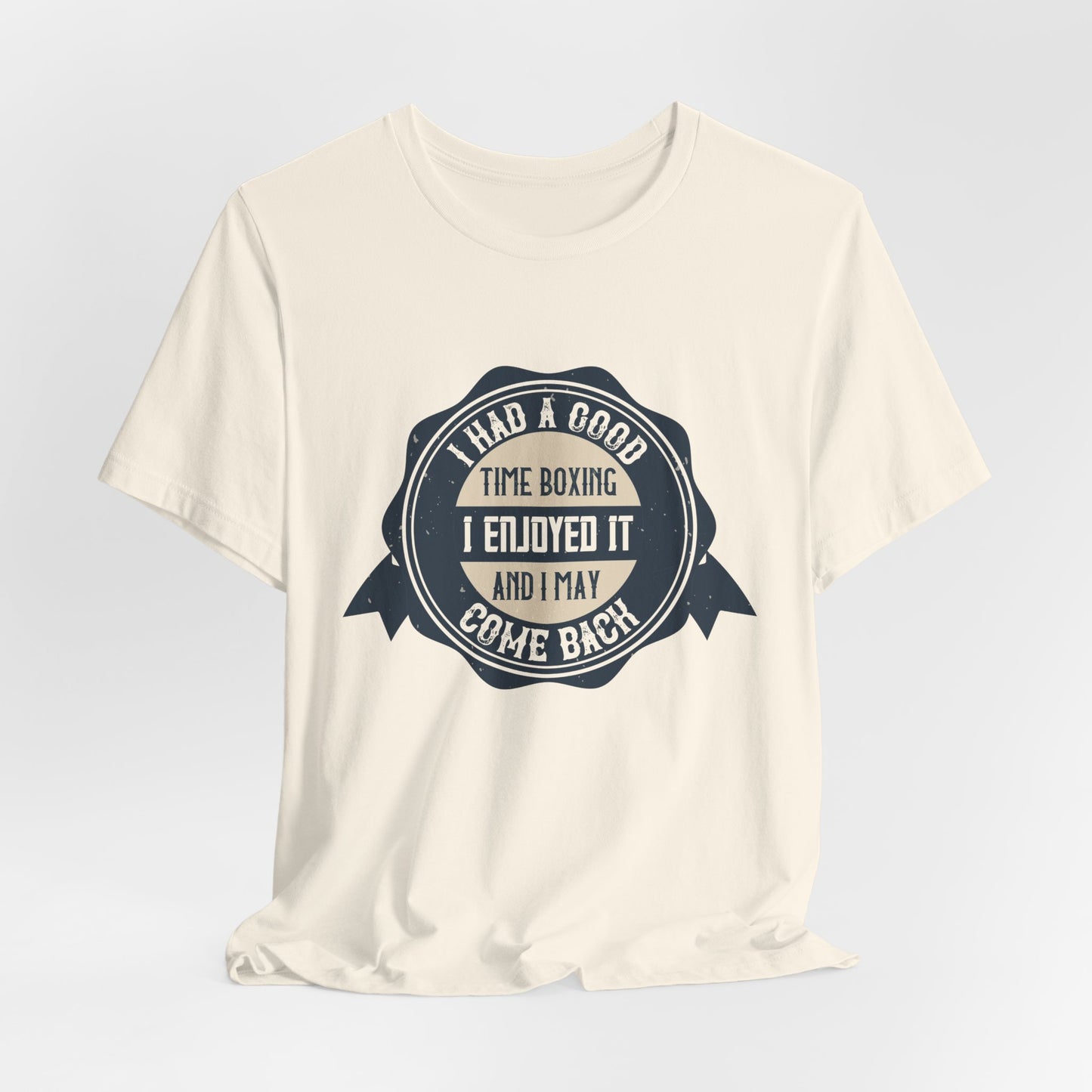 I Had a Good Time Boxing. I Enjoyed It - And I May Come Back - Unisex Jersey Short Sleeve Tee - 11581