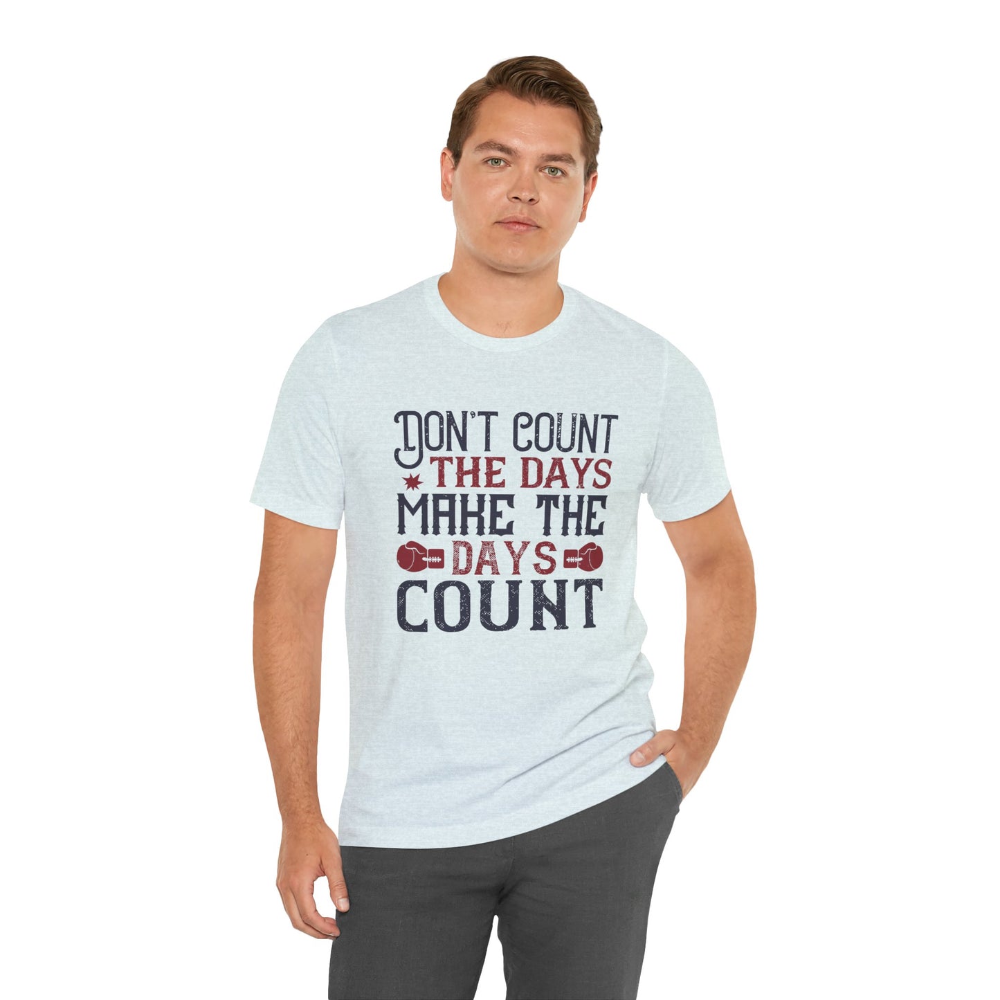 Don’t Count the Days, Make the Days Count - Unisex Jersey Short Sleeve Tee - 11547