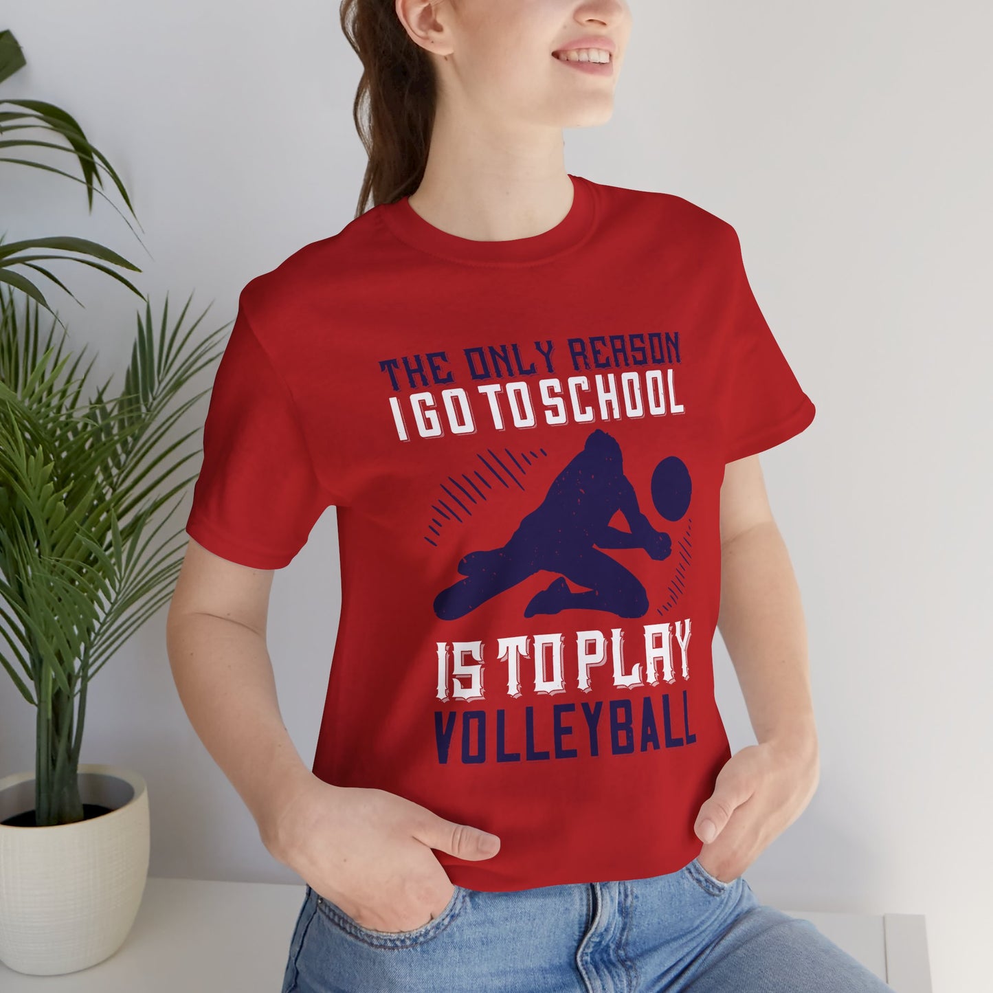 The Only Reason I Go to School Is to Play Volleyball - Unisex Jersey Short Sleeve Tee - 11453