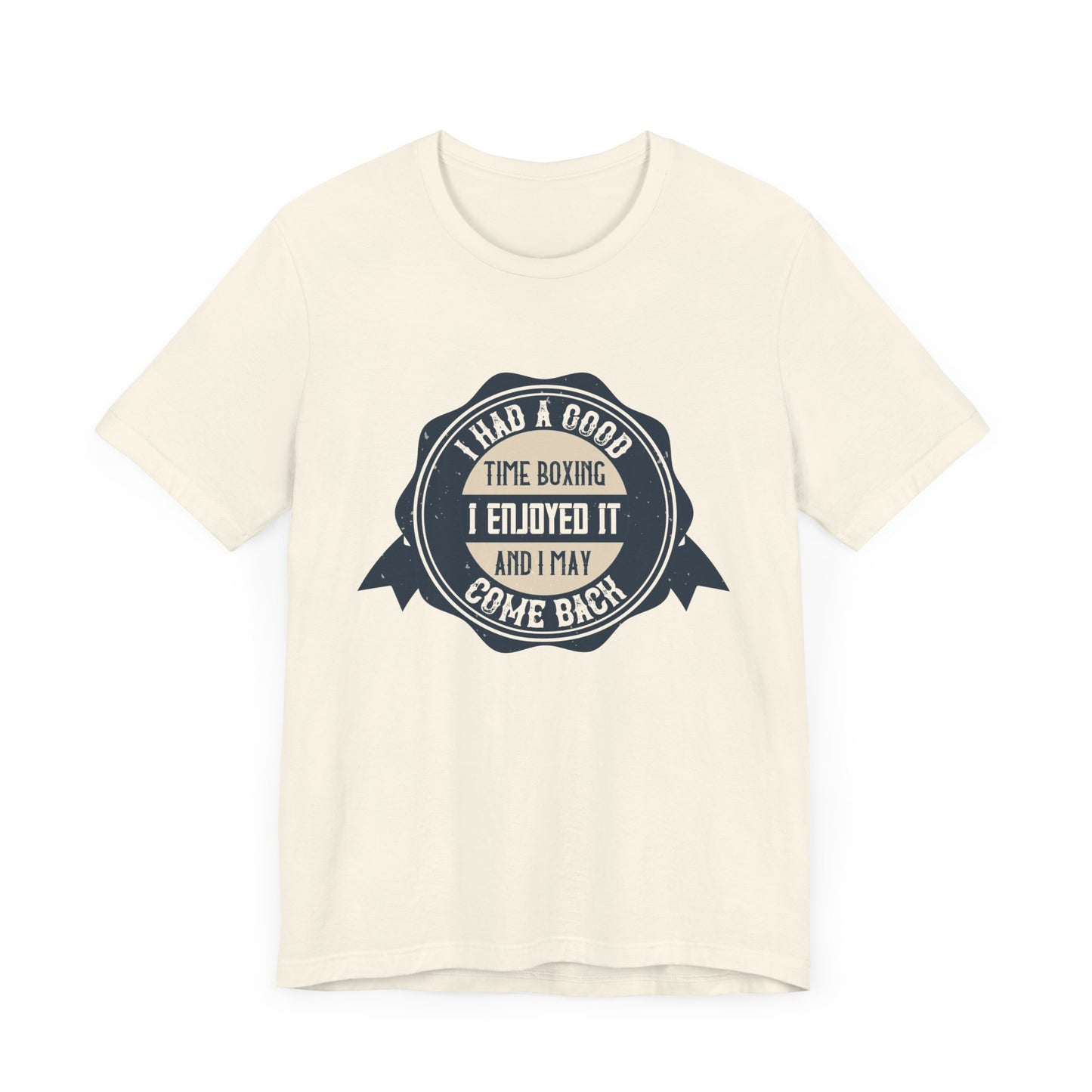 I Had a Good Time Boxing. I Enjoyed It - And I May Come Back - Unisex Jersey Short Sleeve Tee - 11581
