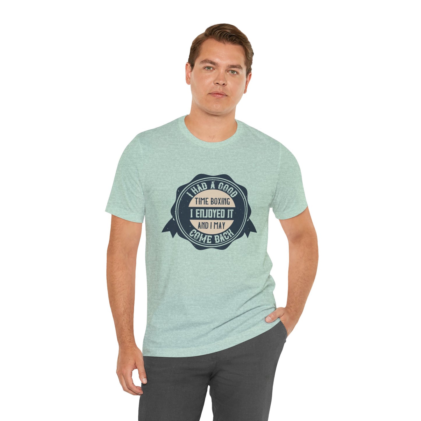 I Had a Good Time Boxing. I Enjoyed It - And I May Come Back - Unisex Jersey Short Sleeve Tee - 11581