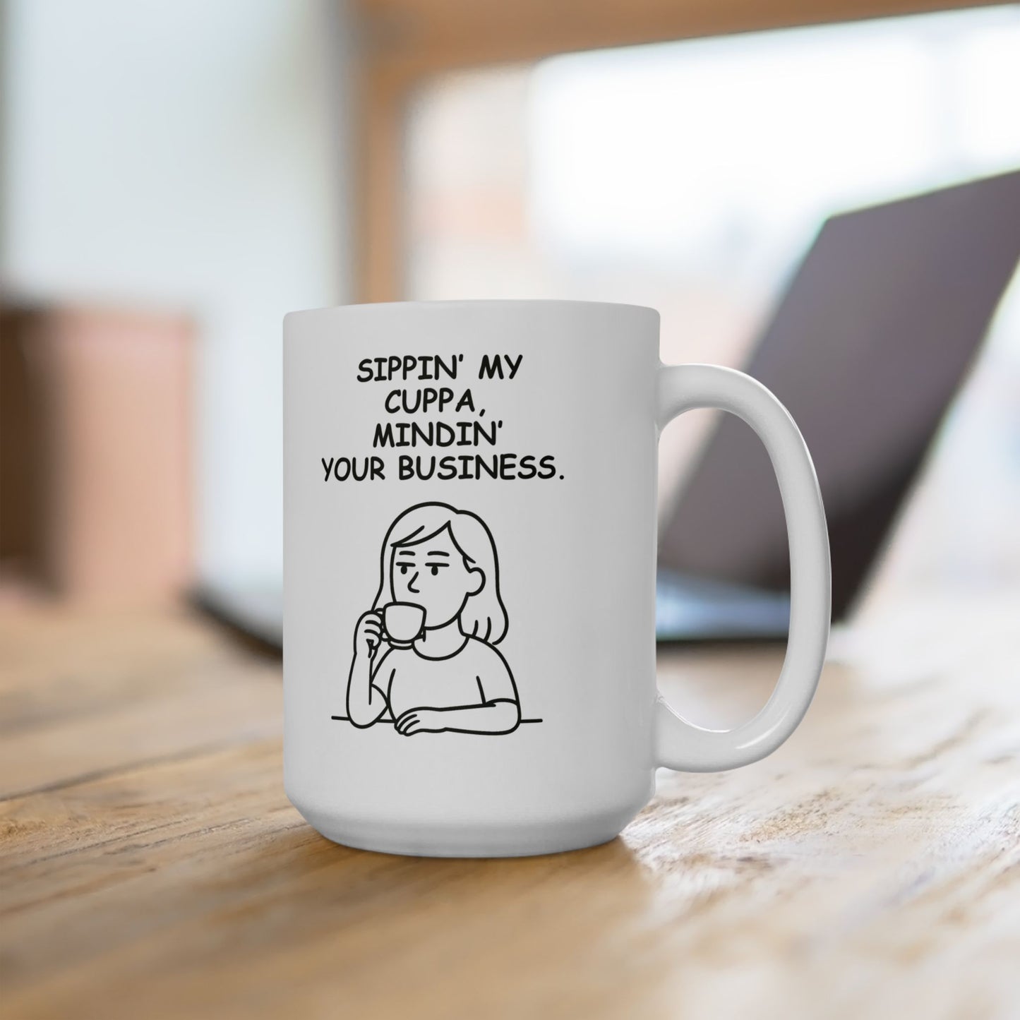 “Sippin’ my cuppa, mindin’ your business.” Ceramic Mug - 12890