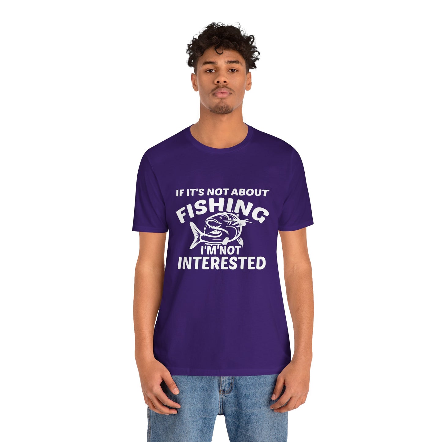 If It Is Not About Fishing, I'm Not Interested - Unisex Jersey Short Sleeve Tee - 14047