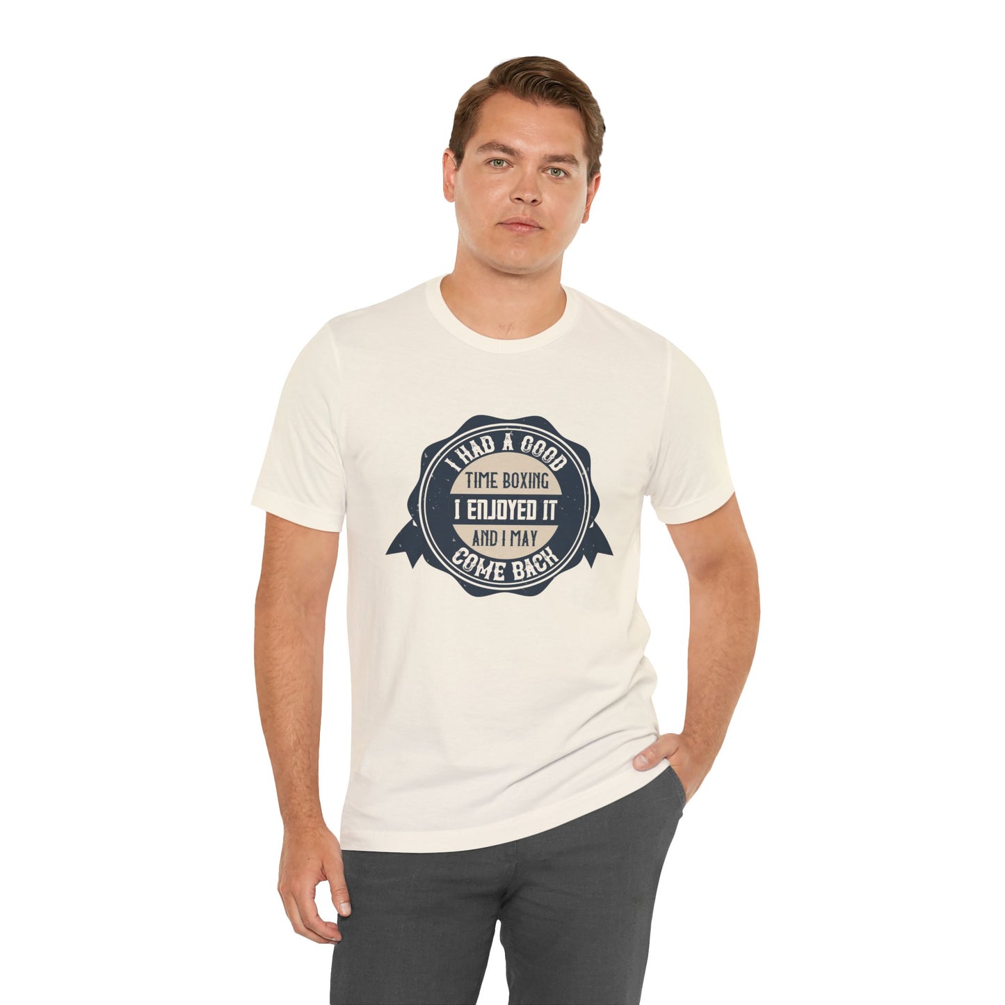 I Had a Good Time Boxing. I Enjoyed It - And I May Come Back - Unisex Jersey Short Sleeve Tee - 11581