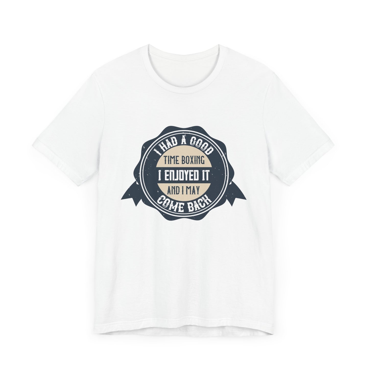 I Had a Good Time Boxing. I Enjoyed It - And I May Come Back - Unisex Jersey Short Sleeve Tee - 11581