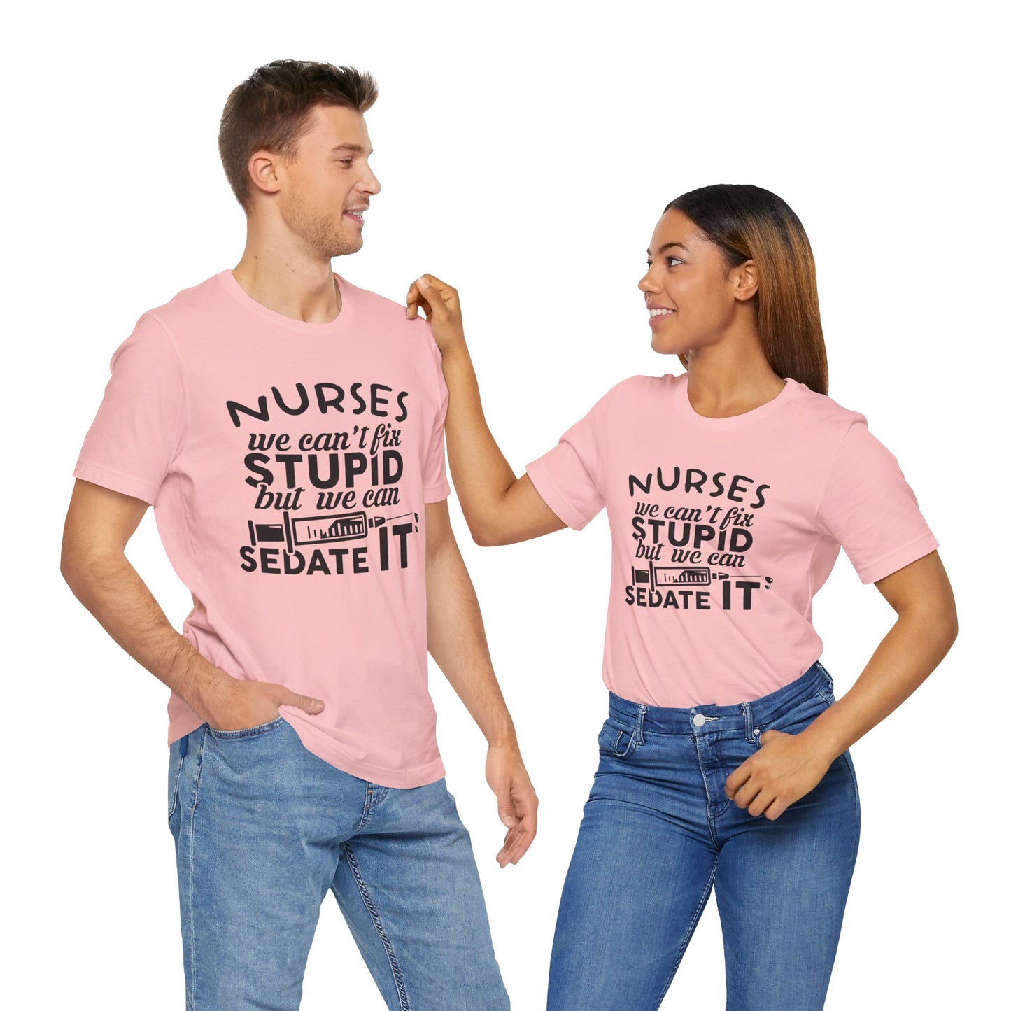 Nurses: We Can't Fix Stupid, But We Can Sedate It - Unisex Jersey Short Sleeve Tee - 13352