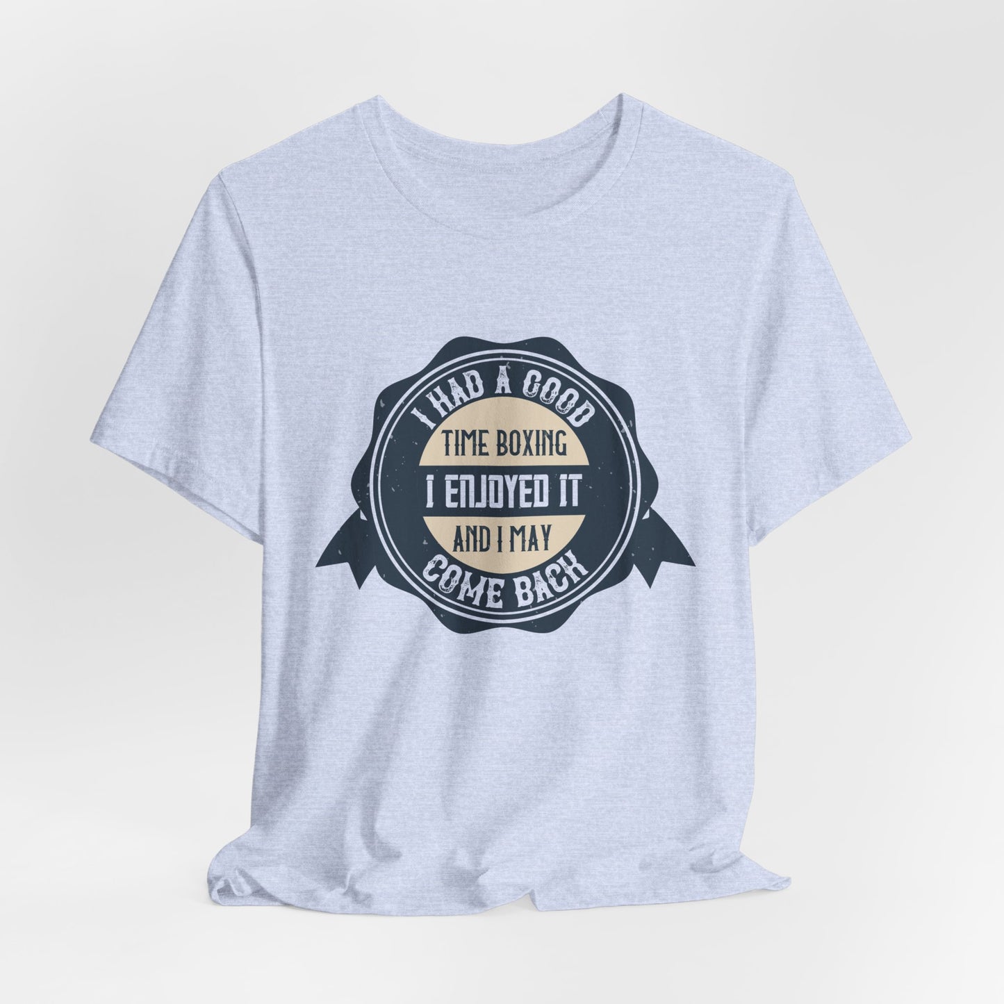 I Had a Good Time Boxing. I Enjoyed It - And I May Come Back - Unisex Jersey Short Sleeve Tee - 11581