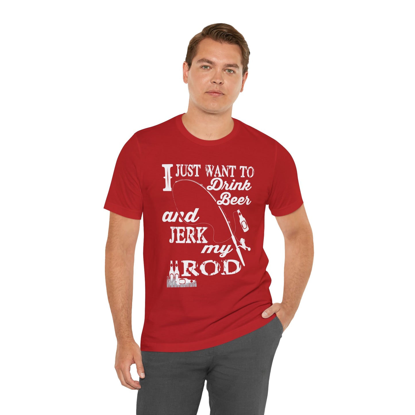 I Just Want To Drink A Beer And Jerk My Pod - Unisex Jersey Short Sleeve Tee - 14042