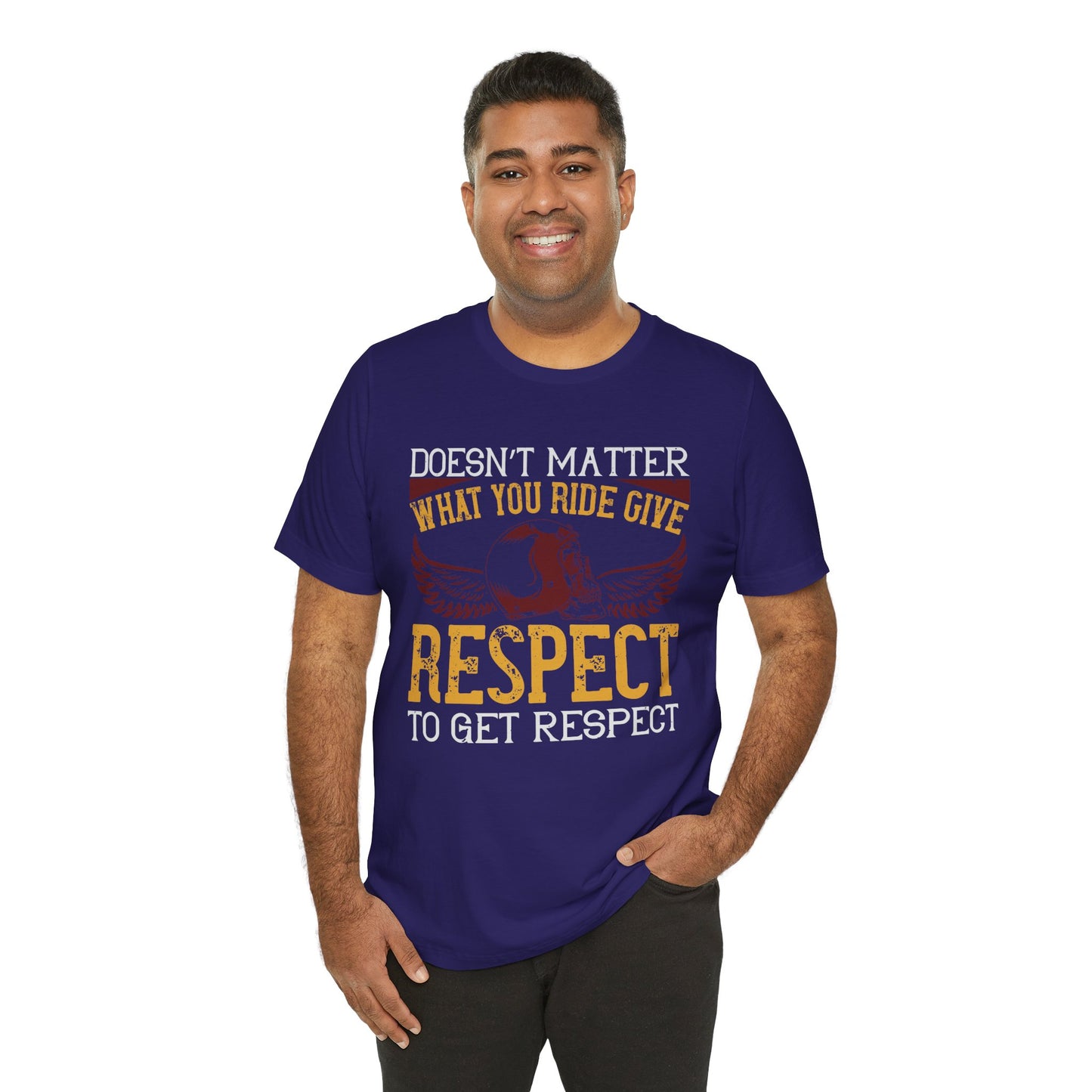 Doesn’t Matter What You Ride, Give Respect to Get Respect - Unisex Jersey Short Sleeve Tee - 13681