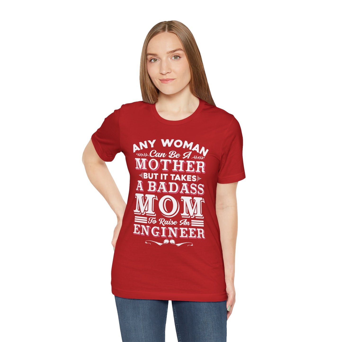 Engineer: Any Woman Can Be A Mother, But It Takes A Badass Mom to Raise An Engineer - Unisex Jersey Short Sleeve Tee - 13663