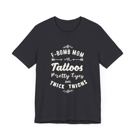 F-Bomb Mom, Tattoos, Pretty Eyes & Think Thighs - Unisex Jersey Short Sleeve Tee