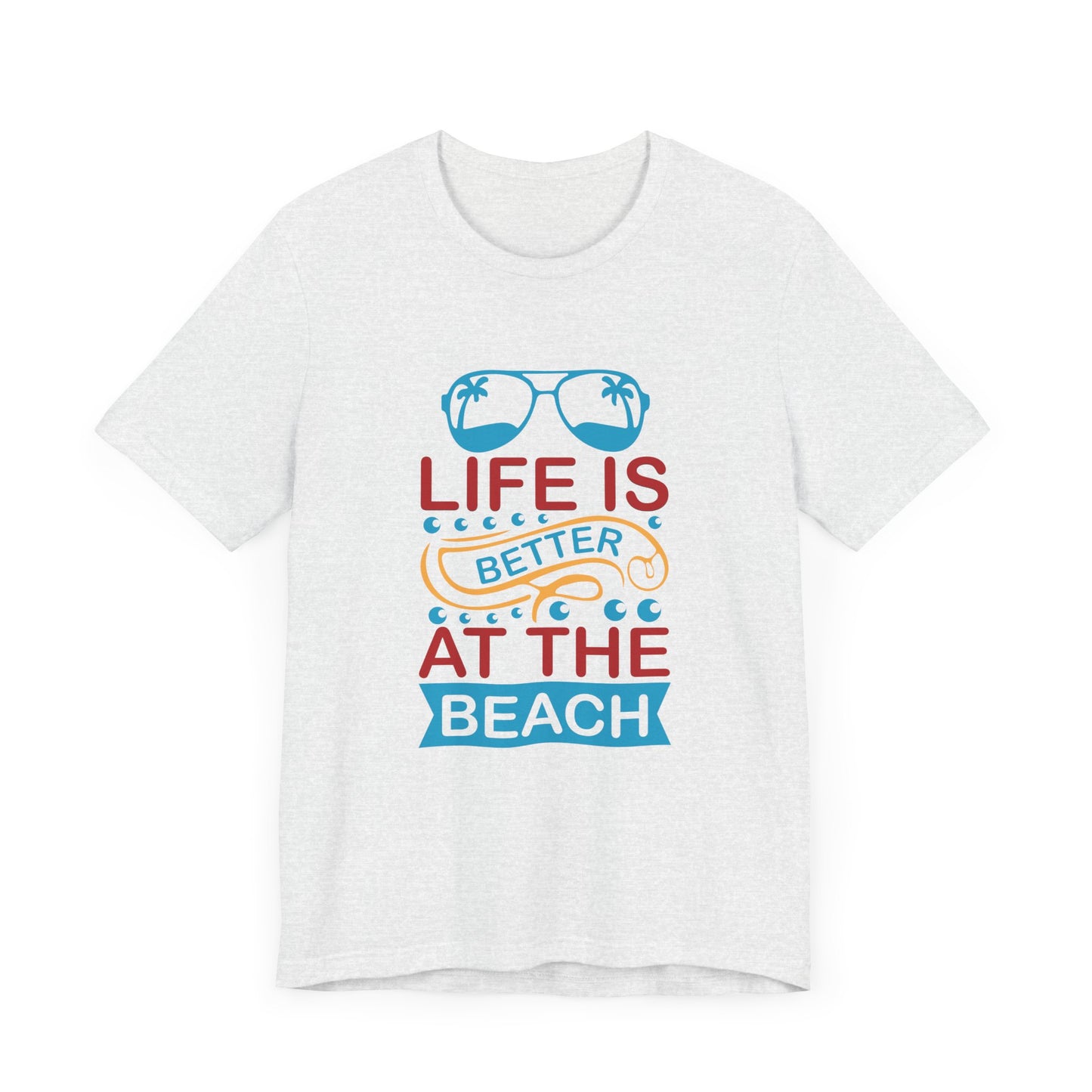 Summer: Life Is Better At The Beach - Unisex Jersey Short Sleeve Tee - 13232