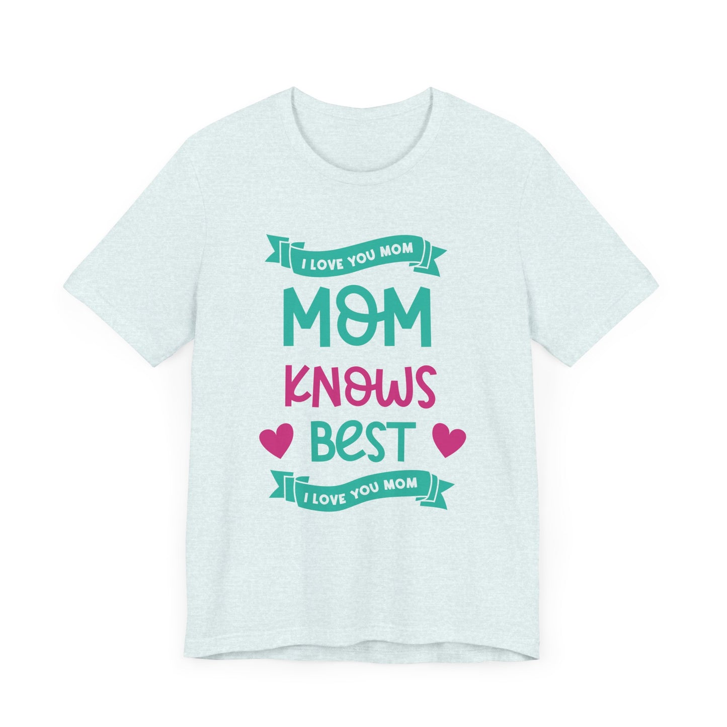 Mom Knows Best, I Love You, Mom - Unisex Jersey Short Sleeve Tee - 13049