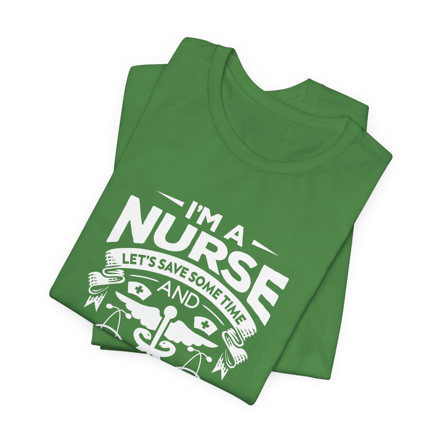 I'm A Nurse, Let's Save Sometime And Assume I'm Never Wrong - Unisex Jersey Short Sleeve Tee