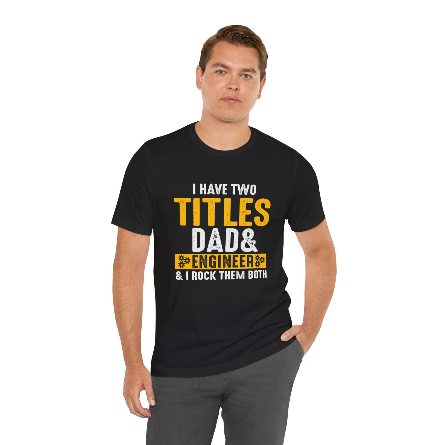 I Have Two Titles: Dad & Engineer, Rock Them Both - Unisex Jersey Short Sleeve Tee - 13675