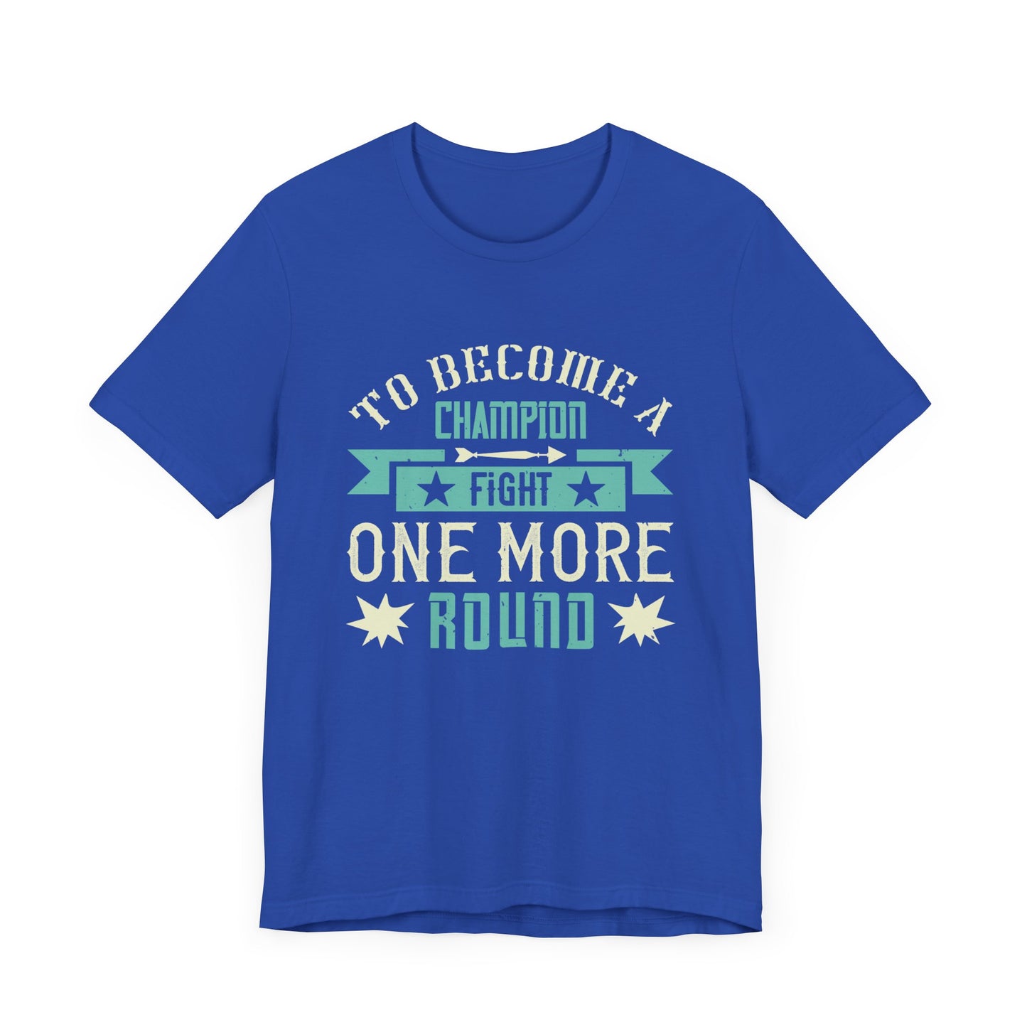 To Become a Champion, Fight One More Round - Unisex Jersey Short Sleeve Tee