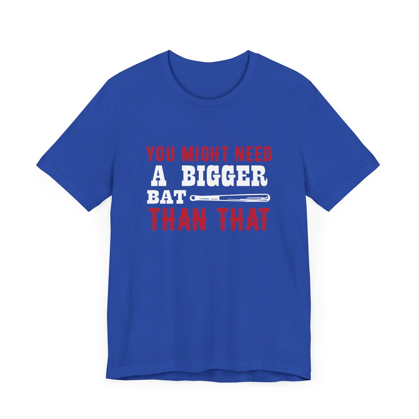 Baseball: You Might Need A Bigger Bat Than That - Unisex Jersey Short Sleeve Tee