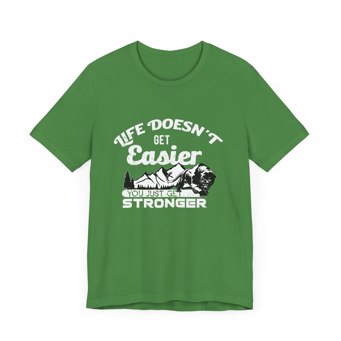 Motivational: Life Doesn't Get Easier, You Just Get Stronger - Unisex Jersey Short Sleeve Tee - 12476