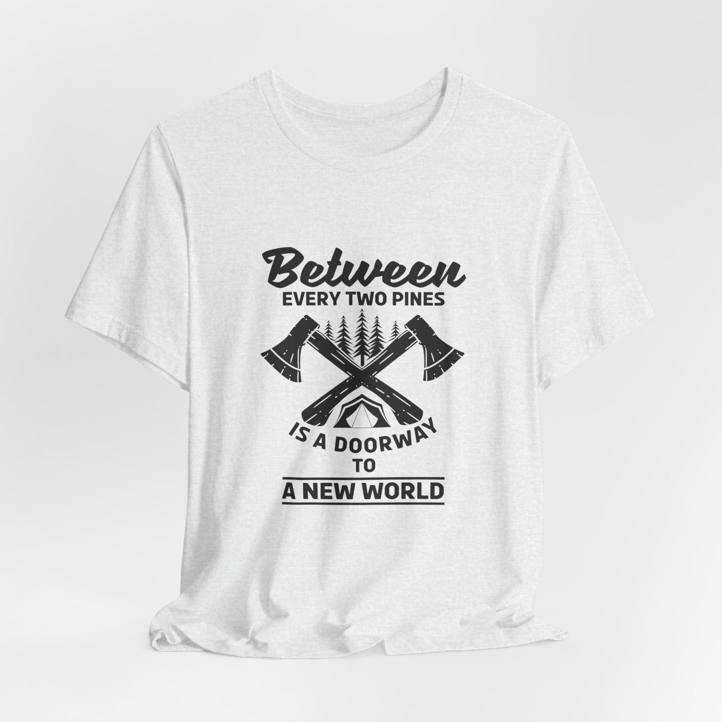 Camping: Between Two Pines Is A Doorway To A New World - Unisex Jersey Short Sleeve Tee