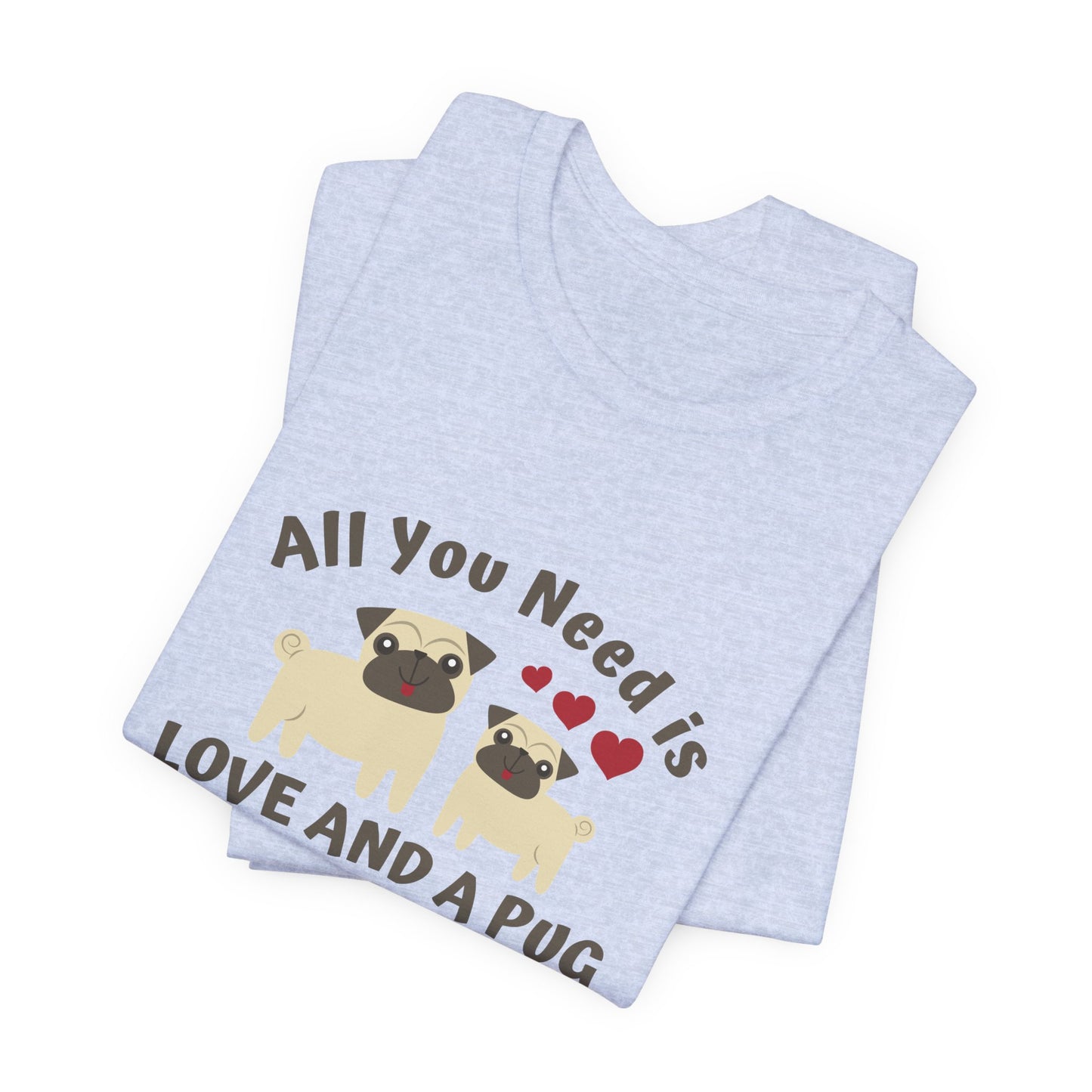 All you Need Is Love and Pug - Unisex Jersey Short Sleeve Tee - 11526