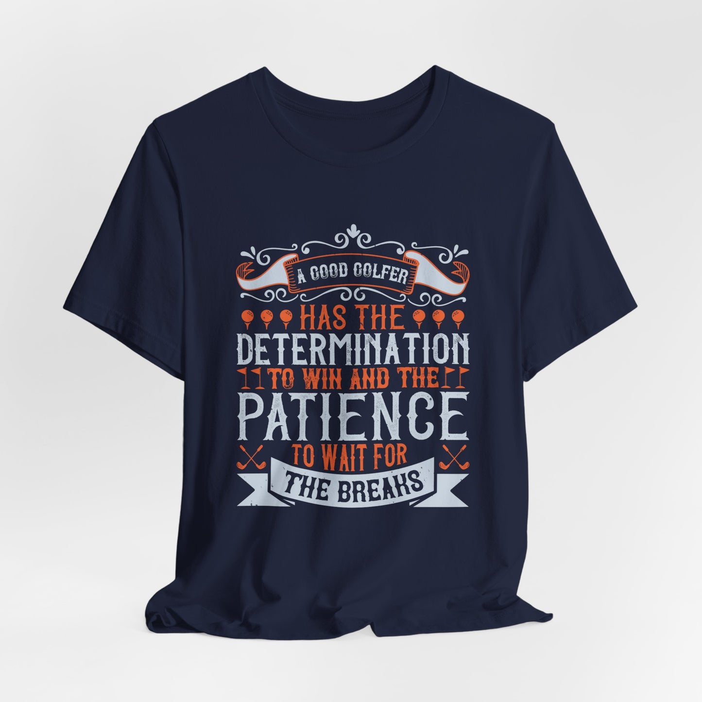 A Good Golfer Has the Determination to Win and the Patience to Wait for the Breaks - Unisex Jersey Short Sleeve Tee