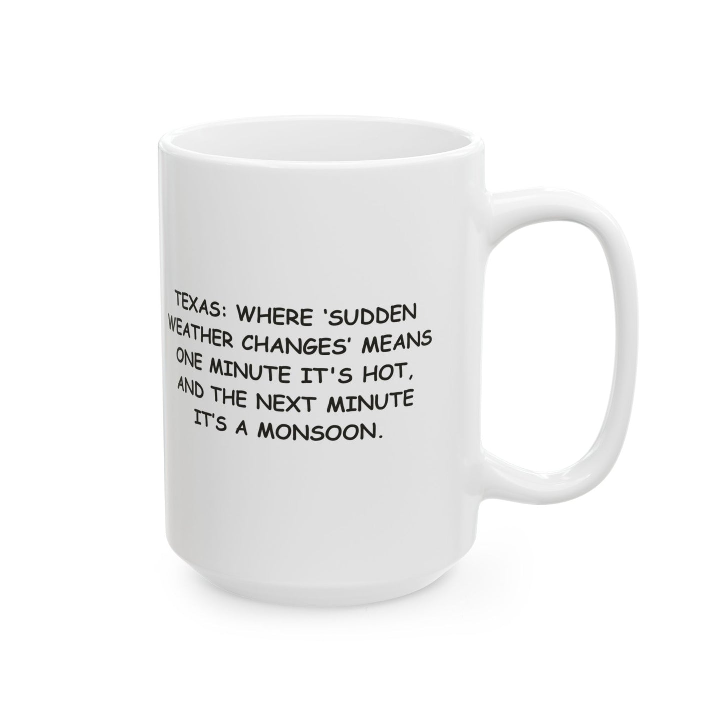 "Texas: Where ‘sudden weather changes’ means one minute it's hot, and the next minute it’s a monsoon." Ceramic Mug - 11oz & 15oz - 12687