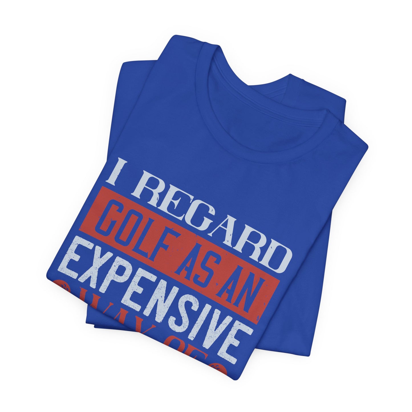 I Regard Golf as an Expensive Way of Playing Marbles - Unisex Jersey Short Sleeve Tee