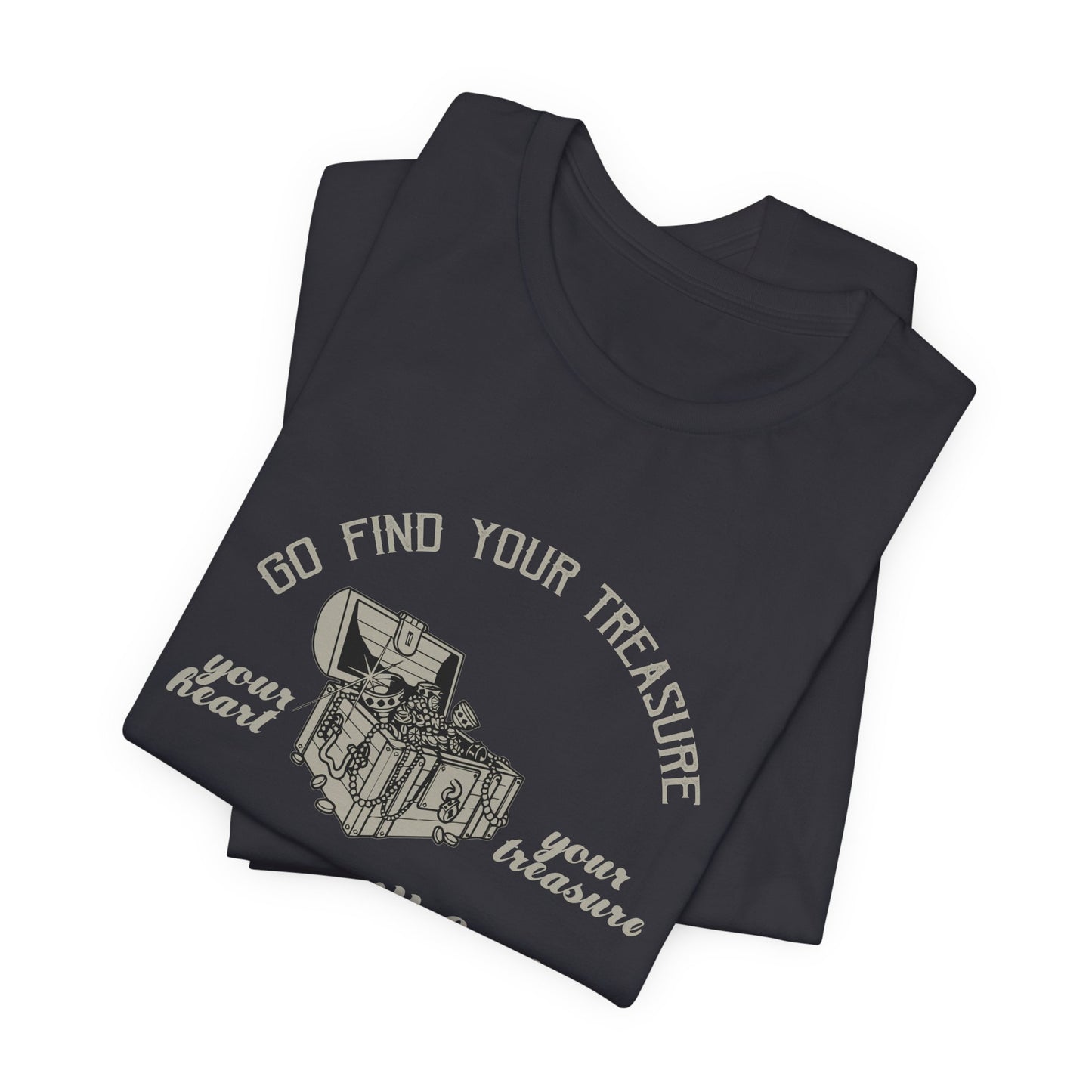 Motivational: Go Find Your Treasure, Your Heart Is Your Treasure, You Will Find Your Heart - Unisex Jersey Short Sleeve Tee