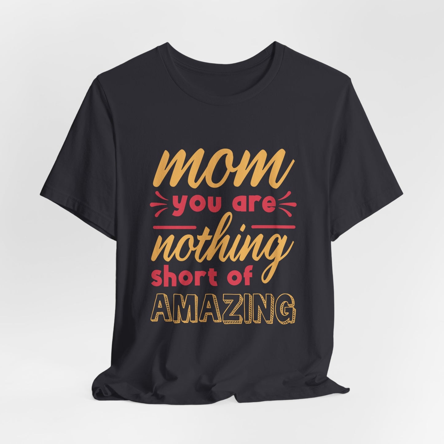 Mom, You Are Nothing Short Of Amazing - Unisex Jersey Short Sleeve Tee