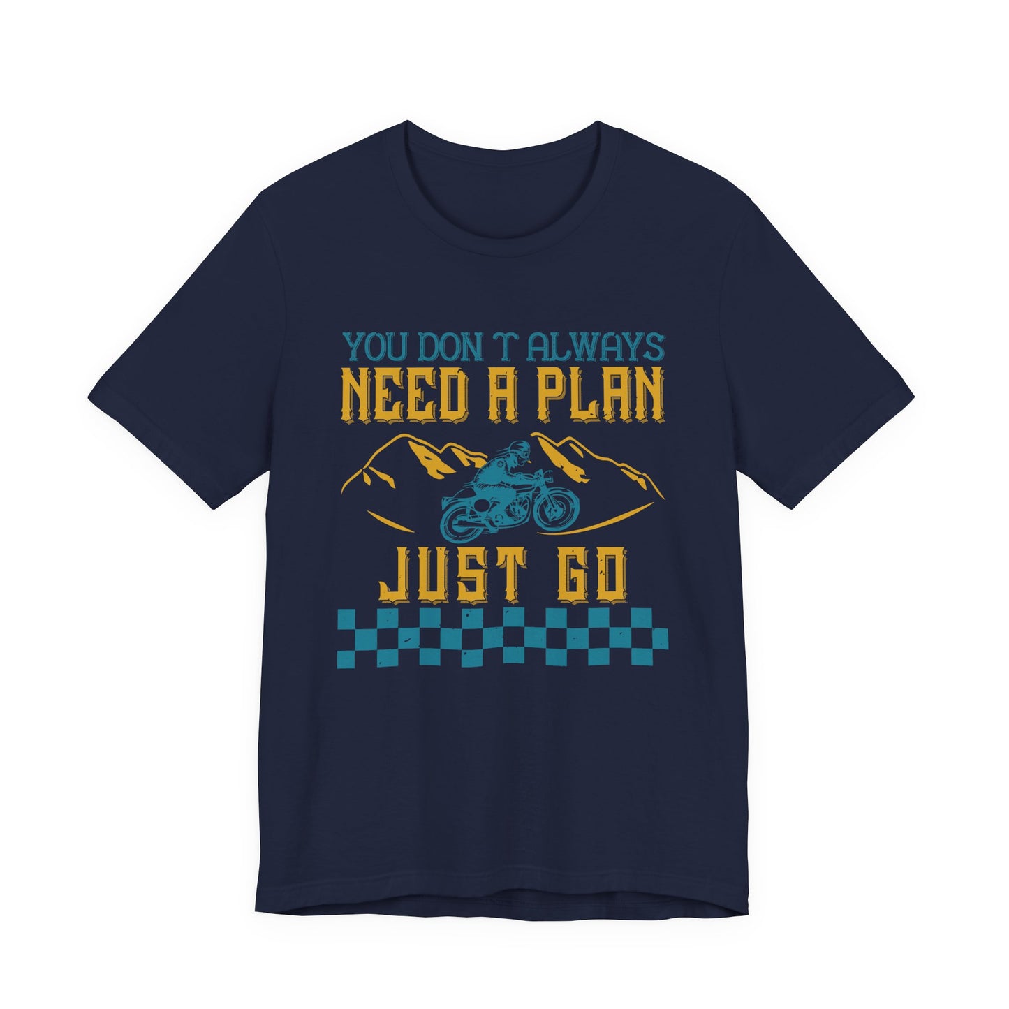 You Don’t Always Need a Plan, Just Go - Unisex Jersey Short Sleeve Tee - 14106